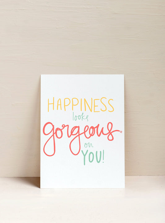 Happiness Looks Gorgeous on You Print